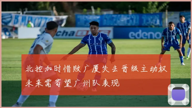 北控加时惜败广厦失去晋级主动权未来需寄望广州队表现