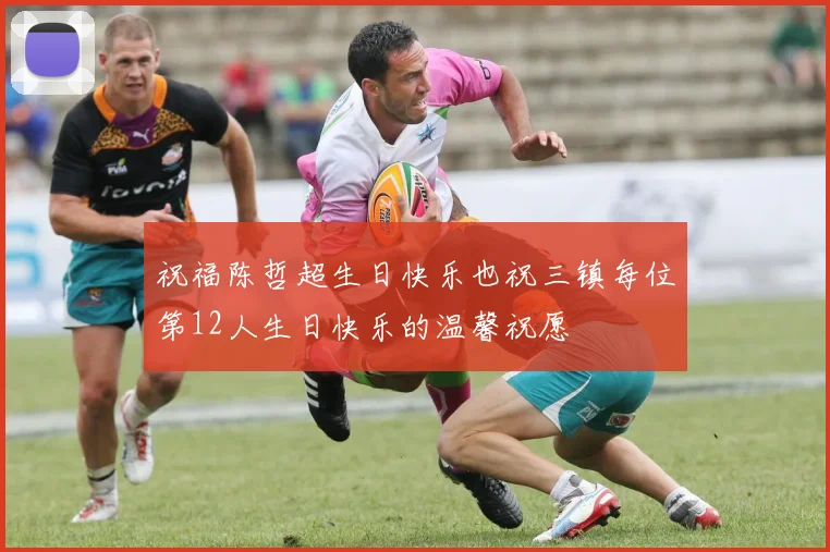 祝福陈哲超生日快乐也祝三镇每位第12人生日快乐的温馨祝愿