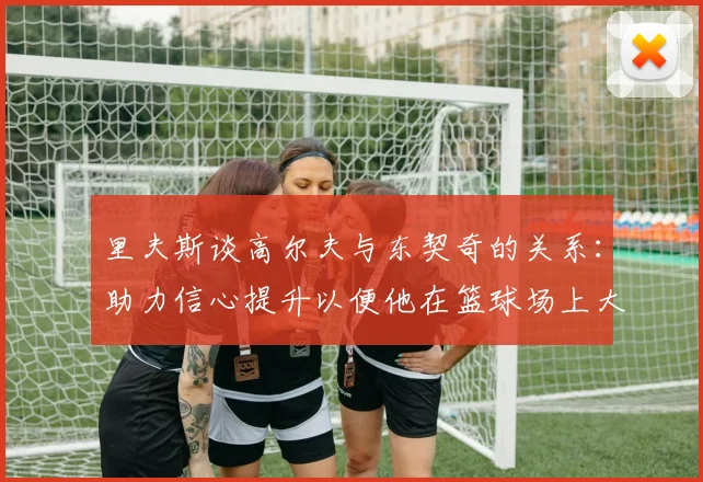 里夫斯谈高尔夫与东契奇的关系：助力信心提升以便他在篮球场上大展身手