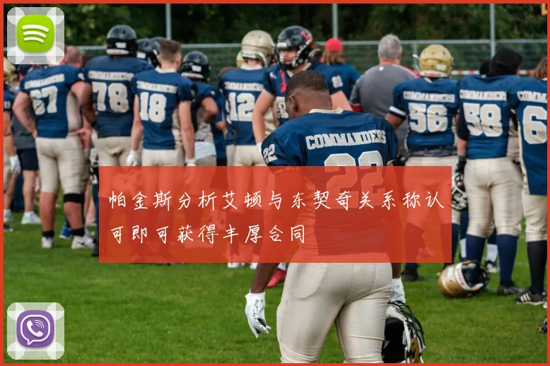 帕金斯分析艾顿与东契奇关系称认可即可获得丰厚合同